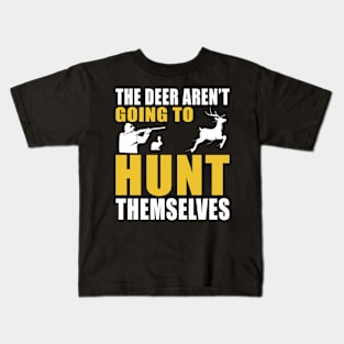 The Deer Aren't Going To Hunt Themselves Kids T-Shirt